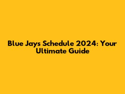 Blue Jays Schedule 2024: Your Ultimate Guide