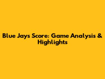 Blue Jays Score: Game Analysis & Highlights