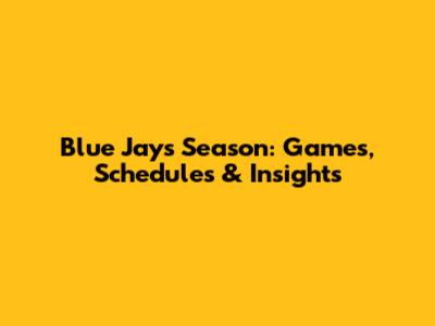 Blue Jays Season: Games, Schedules & Insights