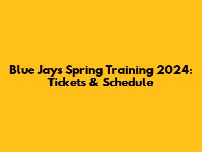 Blue Jays Spring Training 2024: Tickets & Schedule