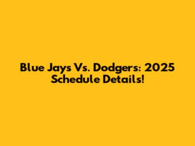 Blue Jays Vs. Dodgers: 2025 Schedule Details!