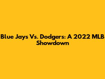Blue Jays Vs. Dodgers: A 2022 MLB Showdown
