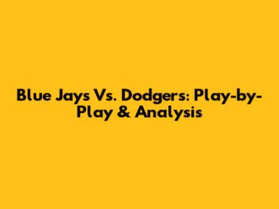 Blue Jays Vs. Dodgers: Play-by-Play & Analysis