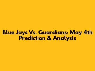 Blue Jays Vs. Guardians: May 4th Prediction & Analysis