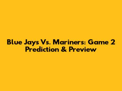 Blue Jays Vs. Mariners: Game 2 Prediction & Preview