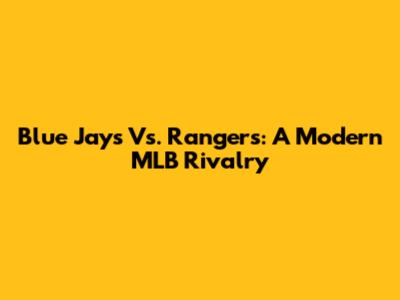 Blue Jays Vs. Rangers: A Modern MLB Rivalry