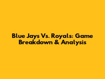 Blue Jays Vs. Royals: Game Breakdown & Analysis