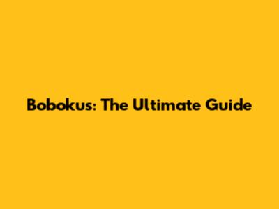 Bobokus: The Ultimate Guide
