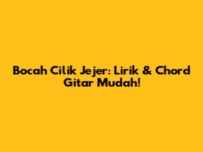 Bocah Cilik Jejer: Lirik & Chord Gitar Mudah!