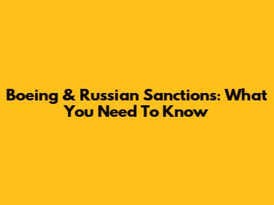 Boeing & Russian Sanctions: What You Need To Know