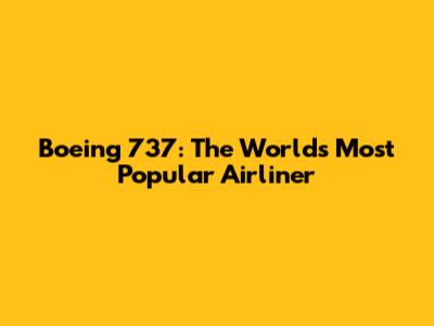 Boeing 737: The World's Most Popular Airliner