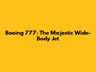 Boeing 777: The Majestic Wide-Body Jet