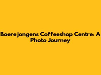 Boerejongens Coffeeshop Centre: A Photo Journey
