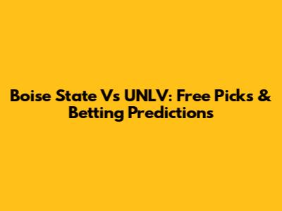 Boise State Vs UNLV: Free Picks & Betting Predictions