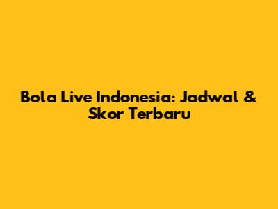 Bola Live Indonesia: Jadwal & Skor Terbaru