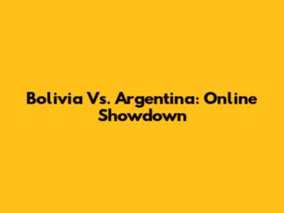 Bolivia Vs. Argentina: Online Showdown