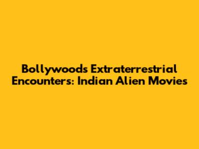 Bollywood's Extraterrestrial Encounters: Indian Alien Movies
