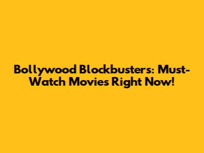 Bollywood Blockbusters: Must-Watch Movies Right Now!