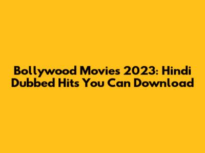 Bollywood Movies 2023: Hindi Dubbed Hits You Can Download