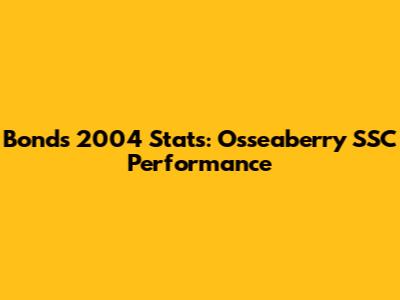 Bonds' 2004 Stats: Osseaberry SSC Performance