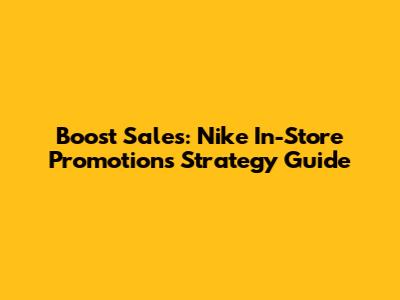 Boost Sales: Nike In-Store Promotions Strategy Guide