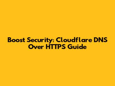 Boost Security: Cloudflare DNS Over HTTPS Guide