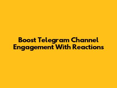 Boost Telegram Channel Engagement With Reactions