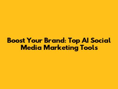 Boost Your Brand: Top AI Social Media Marketing Tools