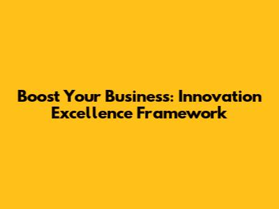 Boost Your Business: Innovation Excellence Framework