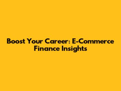 Boost Your Career: E-Commerce Finance Insights