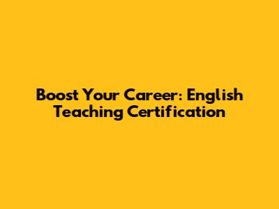 Boost Your Career: English Teaching Certification