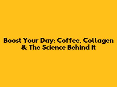 Boost Your Day: Coffee, Collagen & The Science Behind It