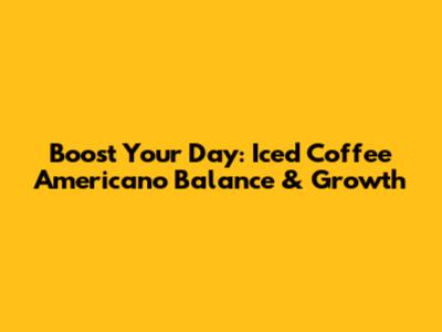 Boost Your Day: Iced Coffee Americano Balance & Growth