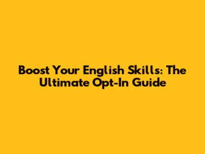Boost Your English Skills: The Ultimate Opt-In Guide