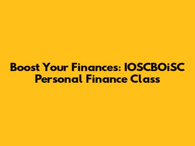 Boost Your Finances: IOSCBOiSC Personal Finance Class