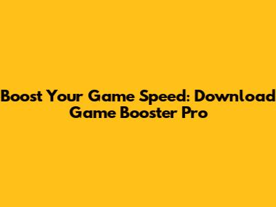 Boost Your Game Speed: Download Game Booster Pro