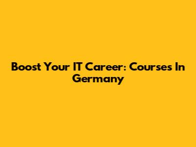 Boost Your IT Career: Courses In Germany