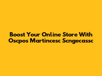 Boost Your Online Store With Oscpos Martincesc Scngecassc