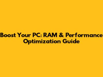 Boost Your PC: RAM & Performance Optimization Guide