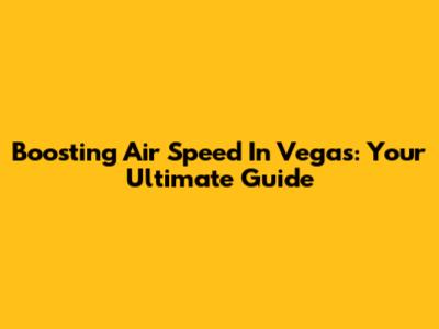 Boosting Air Speed In Vegas: Your Ultimate Guide