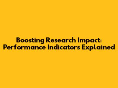 Boosting Research Impact: Performance Indicators Explained