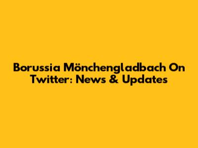 Borussia Mönchengladbach On Twitter: News & Updates