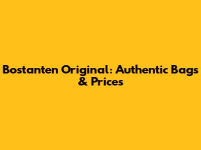Bostanten Original: Authentic Bags & Prices