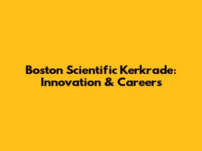 Boston Scientific Kerkrade: Innovation & Careers