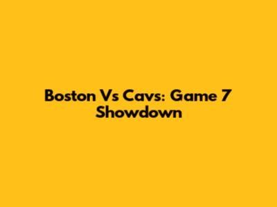 Boston Vs Cavs: Game 7 Showdown