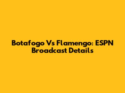 Botafogo Vs Flamengo: ESPN Broadcast Details