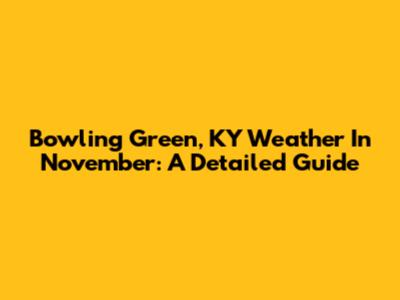 Bowling Green, KY Weather In November: A Detailed Guide