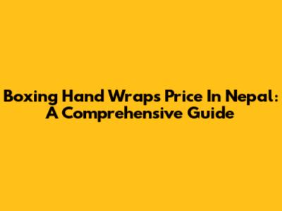 Boxing Hand Wraps Price In Nepal: A Comprehensive Guide