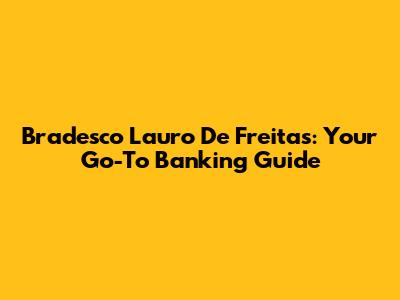 Bradesco Lauro De Freitas: Your Go-To Banking Guide