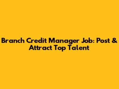 Branch Credit Manager Job: Post & Attract Top Talent